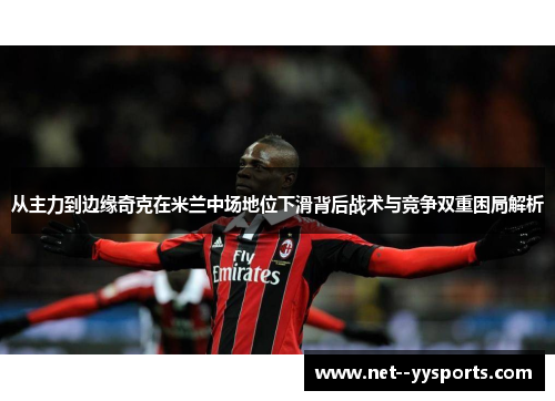 从主力到边缘奇克在米兰中场地位下滑背后战术与竞争双重困局解析