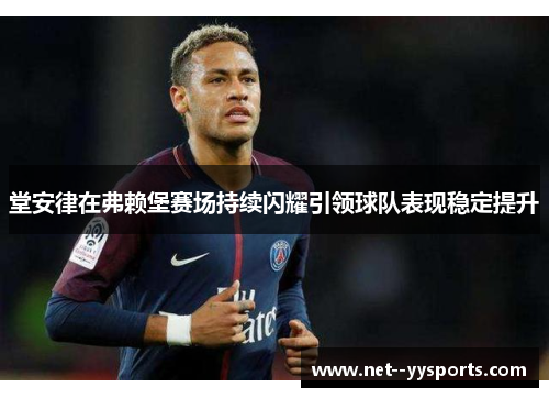 堂安律在弗赖堡赛场持续闪耀引领球队表现稳定提升 堂安律在弗赖堡赛场持续闪耀引领球队表现稳定提升