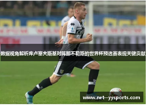 数据视角解析库卢塞夫斯基对阵那不勒斯的世界杯预选赛表现关键贡献