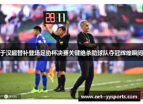 于汉超替补登场足协杯决赛关键绝杀助球队夺冠辉煌瞬间 于汉超替补登场足协杯决赛关键绝杀助球队夺冠辉煌瞬间