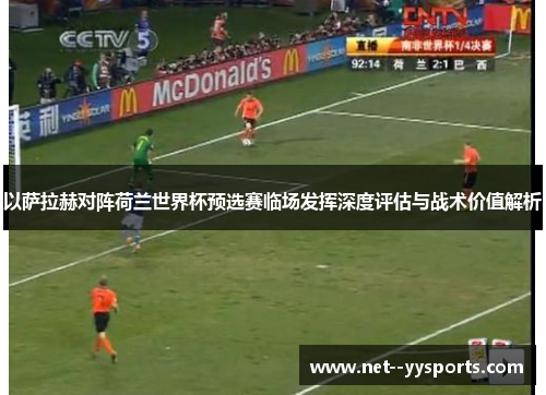 以萨拉赫对阵荷兰世界杯预选赛临场发挥深度评估与战术价值解析 以萨拉赫对阵荷兰世界杯预选赛临场发挥深度评估与战术价值解析